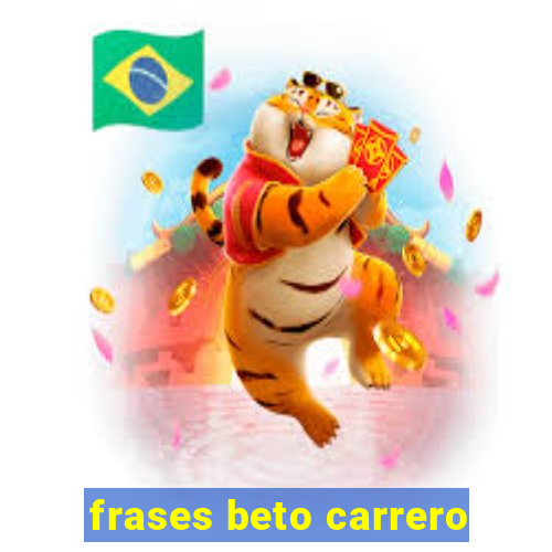 frases beto carrero